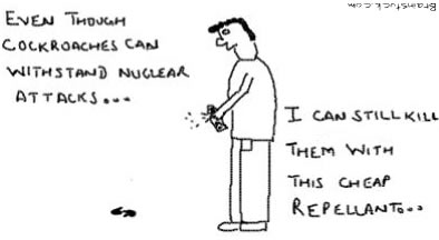Cockroaches can survive nuclear attacks but they can't survive my cheap repellant,Toon at Brainstuck.com