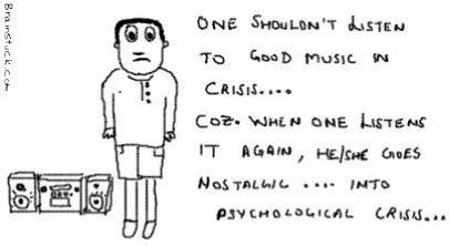 One Shouldn't listen to Good Music in crisis, so that he doesn't turn nostalgic listening it again