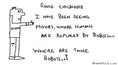 Since childhood we have been watching movies that show humans will be replaced by robots, now where are the they? 