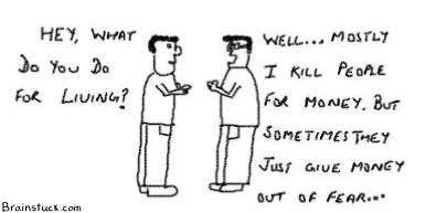 Mostly I kill people for money but sometimes they give money just out of fear,Occupation,Job,Living,Earning bread and butter